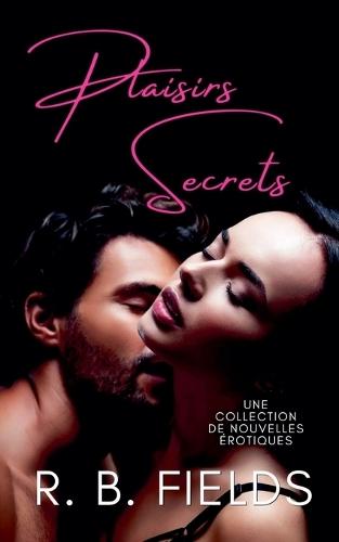 Plaisirs Secrets: Une collection de nouvelles érotiques  by R B Fields at Abbey's Bookshop, 