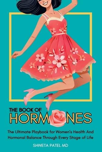 The Book Of Hormones: Ultimate Playbook For Women's Health And Hormonal Balance Through Every Stage Of Life  by Shweta Patel, MD at Abbey's Bookshop, 