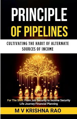 Principle of Pipelines: Cultivating the Habit of Alternate Sources of Income  by M V Krishna Rao at Abbey's Bookshop, 
