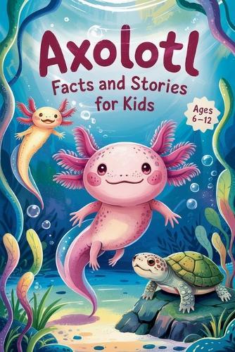 Axolotl Facts and Stories for Kids Ages 6-12  by Witty Wink at Abbey's Bookshop, 