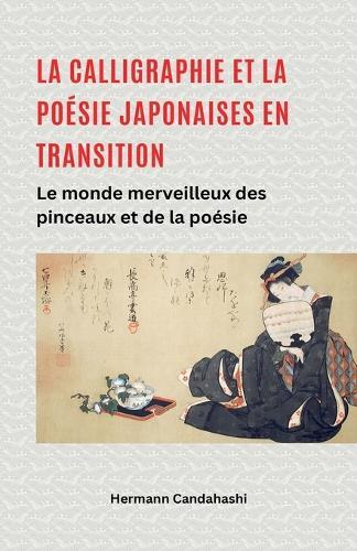La calligraphie et la poésie japonaises en transition - Le monde merveilleux du pinceau et de la poésie  by Hermann Candahashi at Abbey's Bookshop, 
