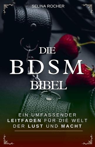Die BDSM Bibel: Ein umfassender Leitfaden für die Welt der Lust und Macht  by Selina Rocher at Abbey's Bookshop, 