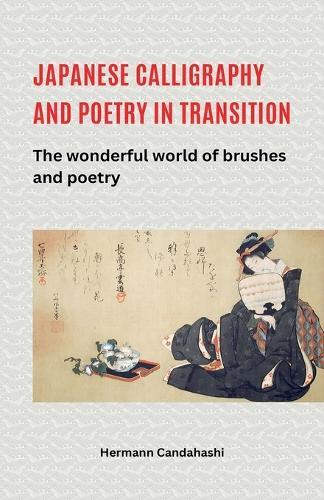 Japanese Calligraphy and Poetry in Transition - The Wonderful World of Brush and Poetry  by Hermann Candahashi at Abbey's Bookshop, 