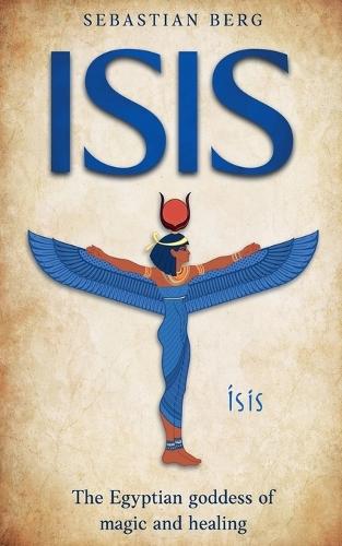 Isis: The Egyptian Goddess of Magic and Healing  by Sebastian Berg at Abbey's Bookshop, 