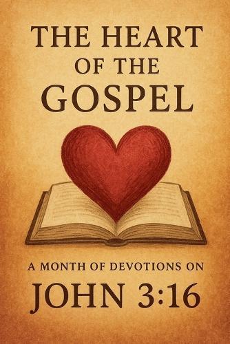 The Heart of the Gospel A Month of Devotions on John 3-16  by Joshua Rhoades at Abbey's Bookshop, 