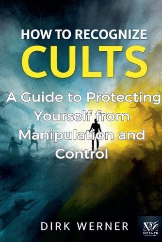 How to Recognize Cults: A Guide to Protecting Yourself from Manipulation and Control  by Dirk Werner at Abbey's Bookshop, 
