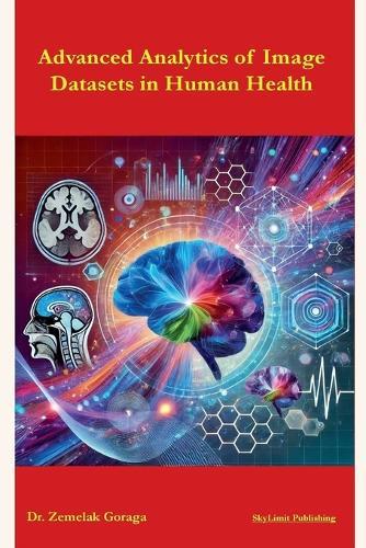 Advanced Analytics of Image Datasets in Human Health  by Zemelak Goraga at Abbey's Bookshop, 