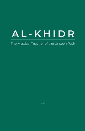Al-Khidr: The Mystical Teacher of the Unseen Path  by Maa at Abbey's Bookshop, 
