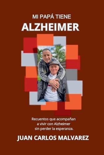 Mi Papá Tiiene Alzheimer: Recuentos que acompañan a vivir con Alzheimer sin perder la esperanza  by Juan Carlos Malvarez at Abbey's Bookshop, 