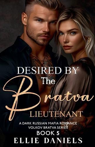 Desired by the Bratva Lieutenant: An Alpha Male, Enemies to Lovers, Dark Russian Mafia Romance