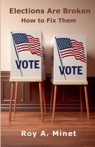 Elections Are Broken -- How to Fix Them  by Roy A Minet at Abbey's Bookshop, 