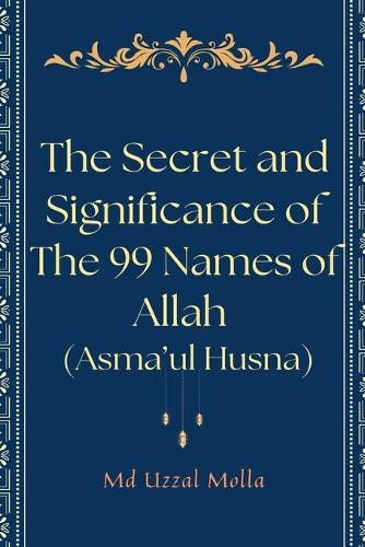 The Secret and Significance of The 99 Names of Allah (Asma'ul Husna)  by Uzzal Molla, MD at Abbey's Bookshop, 