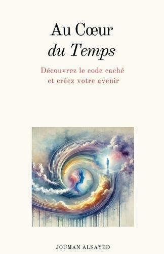 Au Coeur du Temps Découvrez le code caché et créez votre avenir  by Jouman Alsayed at Abbey's Bookshop, 