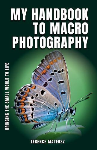 My Handbook to Macro Photography: Bringing the Small World to Life  by Terence Mateusz at Abbey's Bookshop, 