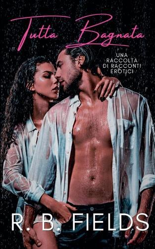 Tutta Bagnata: Una Raccolta di Racconti Erotici  by R B Fields at Abbey's Bookshop, 