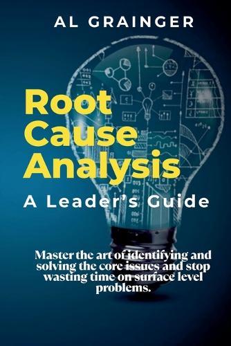 Root Cause Analysis - A Leader's Guide  by Al Grainger at Abbey's Bookshop, 