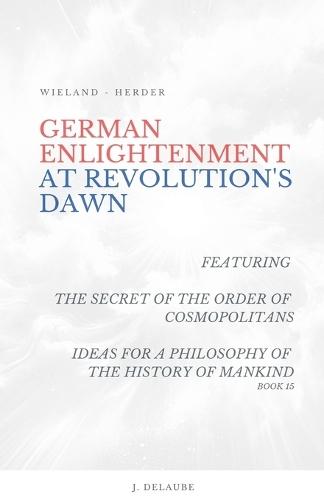German Enlightenment at Revolution's Dawn - Featuring ""The Secret of the Order of Cosmopolitans"", ""Ideas for a Philosophy of the History of Mankind"", Book 15  by Wieland at Abbey's Bookshop, 