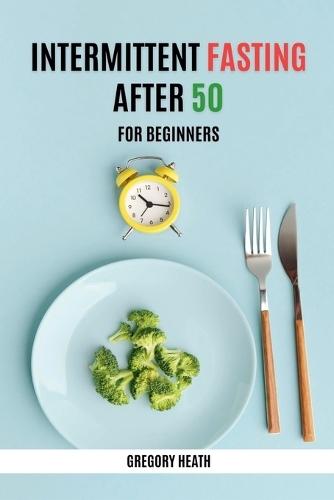 Intermittent Fasting After 50 for Beginners  by Gregory Heath at Abbey's Bookshop, 