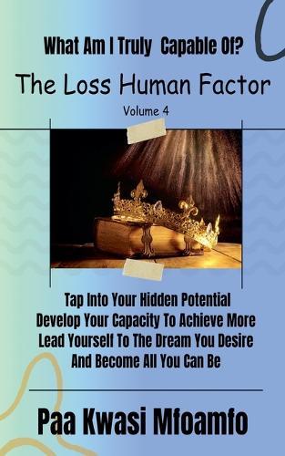 What Am I Truly Capable Of?: Tap Into Your Hidden Potential, Develop Your Capacity To Achieve More, Lead Yourself To The Dream You Desire, And Become All You Can Be  by Paa Kwasi Mfoamfo at Abbey's Bookshop, 
