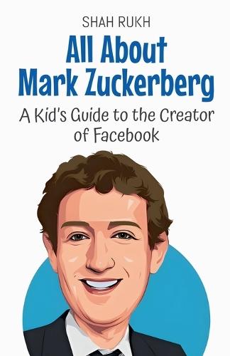 All About Mark Zuckerberg: A Kid's Guide to the Creator of Facebook  by Shah Rukh at Abbey's Bookshop, 