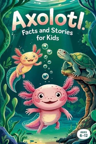 Axolotl Facts and Stories for Kids Ages 6-12  by Witty Wink at Abbey's Bookshop, 