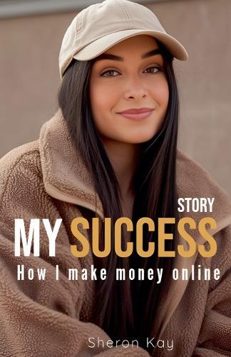 My Success Story, How l Make Money Online  by Sheron Kay at Abbey's Bookshop, 