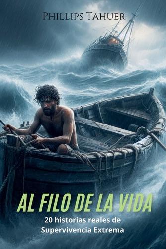 Al Filo de la Vida: 20 Historias Reales de Supervivencia Extrema  by Phillips Tahuer at Abbey's Bookshop, 