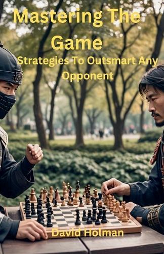 Mastering The Game: Strategies to outsmart any opponent  by David A Holman at Abbey's Bookshop, 
