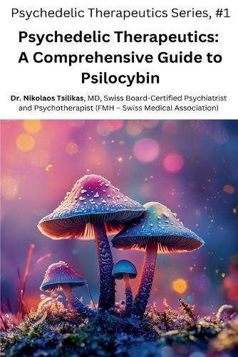 Psychedelic Therapeutics: A Comprehensive Guide to Psilocybin  by Nikolaos Tsilikas at Abbey's Bookshop, 