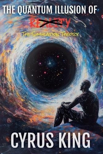 The Quantum Illusion Of Reality: The Simulation Theory  by Cyrus King at Abbey's Bookshop, 