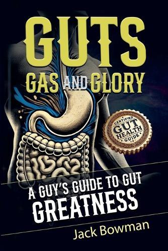 Guts, Gas, and Glory: A Guy's Guide to Gut Greatness  by Jack Bowman at Abbey's Bookshop, 