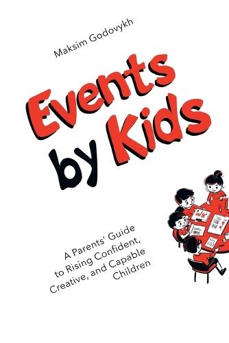 Events by Kids: A Parent's Guide to Raising Confident, Creative, and Capable Children  by Maksim Godovykh at Abbey's Bookshop, 