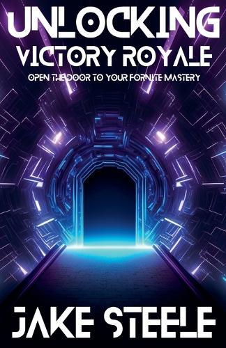 Unlocking Victory Royale: Open the Door to Your Fortnite Mastery  by Jake Steele at Abbey's Bookshop, 