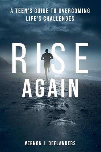 Rise Again: A Teen's Guide to Overcoming Life's Challenges