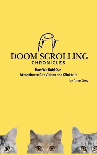Doom Scrolling Chronicles: How We Sold Our Attention to Cat Videos and Clickbait  by Amar Grey at Abbey's Bookshop, 
