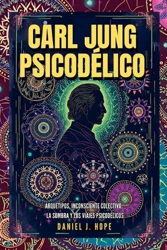 Carl Jung Psicodélico - Arquetipos, Inconsciente Colectivo, La Sombra y los Viajes Psicodélicos  by Daniel J Hope at Abbey's Bookshop, 
