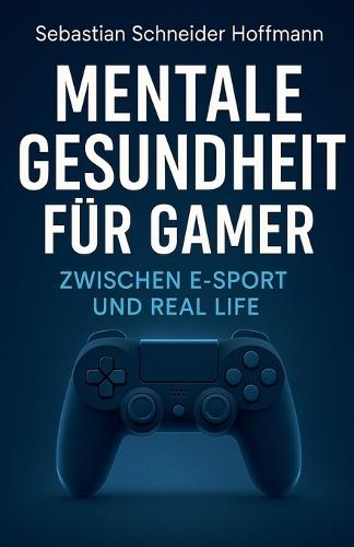Mentale Gesundheit für Gamer: Zwischen E-Sport und Real Life  by Sebastian Schneider-Hoffmann at Abbey's Bookshop, 