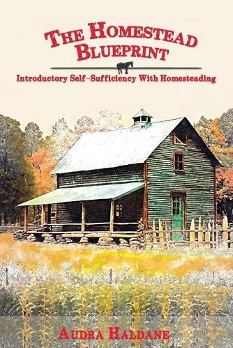The Homestead Blueprint: Introductory Self-sufficiency with Homesteading  by Audra Haldane at Abbey's Bookshop, 