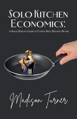 Solo Kitchen Economics: A Single Person's Guide to Eating Well Without Waste  by Madison Turner at Abbey's Bookshop, 