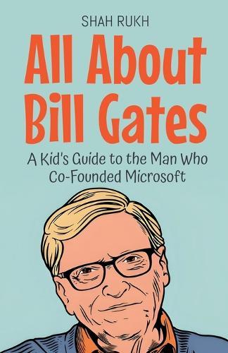 All About Bill Gates: A Kid's Guide to the Man Who Co-Founded Microsoft  by Shah Rukh at Abbey's Bookshop, 