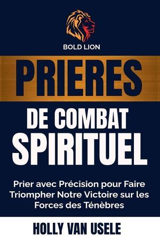 Prières de Combat Spirituel: Prier avec Précision pour Faire Triompher Notre Victoire sur les Forces des Ténèbres  by Holly Van Usele at Abbey's Bookshop, 