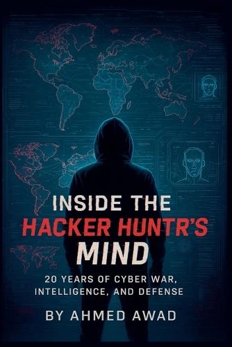 Inside the Hacker Hunter's Mind: Think Like a Hacker, Hunt Like a Pro - 20 Years of Cybersecurity Secrets, Real-World Attacks, and Digital Warfare Intelligence  by Ahmed Awad at Abbey's Bookshop, 