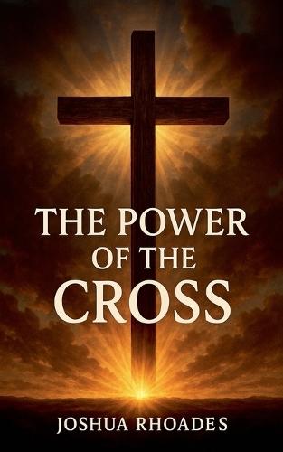 The Power Of The Cross  by Joshua Rhoades at Abbey's Bookshop, 