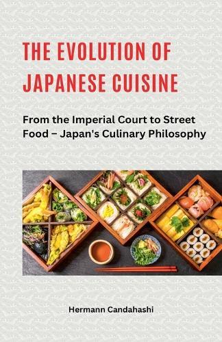 The Evolution of Japanese Cuisine - From the Imperial Court to Street Food  by Hermann Candahashi at Abbey's Bookshop, 