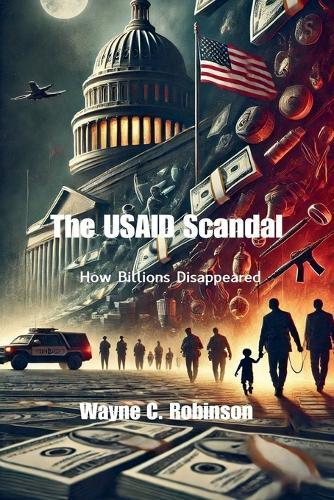 The USAID Scandal: How Billions Disappeared  by Wayne C Robinson at Abbey's Bookshop, 