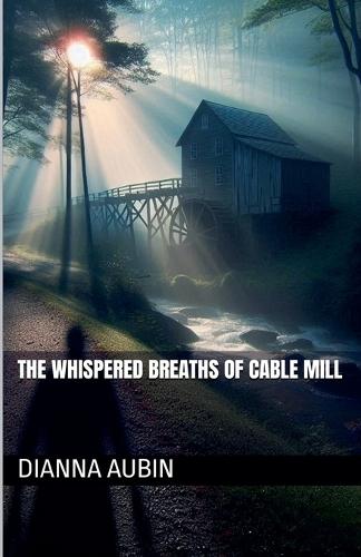 The Whispered Breaths of Cable Mill  by Dianna Aubin at Abbey's Bookshop, 