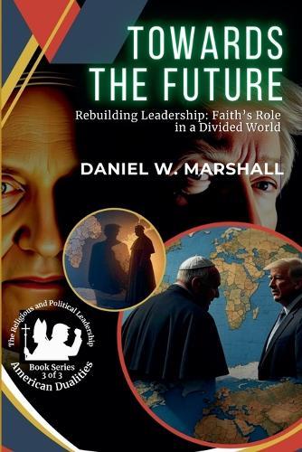 Towards the Future: Rebuilding Leadership: Faith's Role in a Divided World  by Daniel W Marshall at Abbey's Bookshop, 