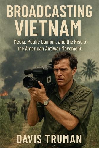 Broadcasting Vietnam Media, Public Opinion, And The Rise Of The American Antiwar Movement  by Davis Truman at Abbey's Bookshop, 