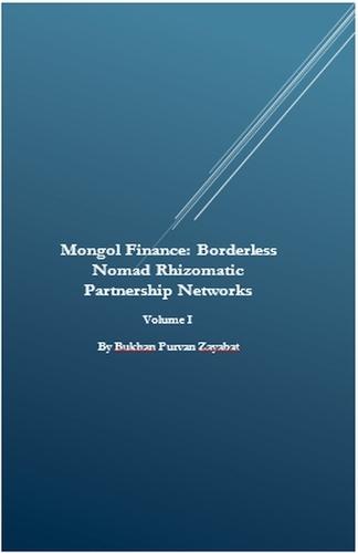 Mongol Finance: Borderless Nomad Rhizomatic Partnership Networks Volume I  by Bukhan Purvan Zayabat at Abbey's Bookshop, 