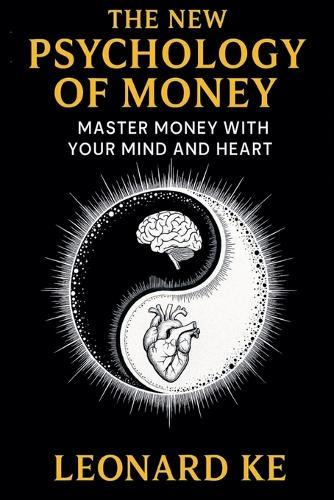 The New Psychology of Money: Master Money With Your Mind And Heart  by Leonard Ke at Abbey's Bookshop, 